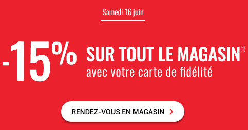 samedi 16 juin - 15% sur tout le magasin(1) avec votre carte de fidélité